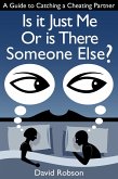 Is It Just Me Or Is There Someone Else?: A Guide to Catching a Cheating Partner (eBook, ePUB)