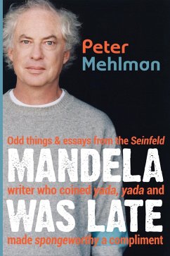 Mandela Was Late: Odd Things & Essays From the Seinfeld Writer Who Coined Yada, Yada and Made Spongeworthy a Compliment (eBook, ePUB) - Mehlman, Peter