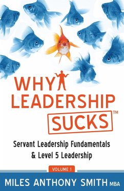 Why Leadership Sucks(TM) Volume 1: Fundamentals of Level 5 Leadership and Servant Leadership (eBook, ePUB) - Smith, Miles Anthony