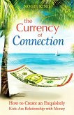 Currency of Connection: How to Create an Exquisitely Kick-Ass Relationship with Money (eBook, ePUB)
