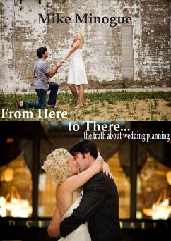 From Here to There...the truth about wedding planning (eBook, ePUB) - Minogue, Mike