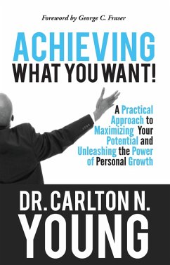 Achieving What You Want: A Practical Approach to Maximizing Your Potential and Unleashing the Power of Personal Growth (eBook, ePUB) - Young, Carlton