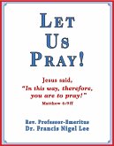 Let Us Pray!: Study of The Lord's Prayer and Other Bible Prayer (eBook, ePUB) Let Us Pray!: Study of The Lord's Prayer and Other Bible Prayer (eBook, ePUB)