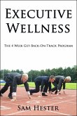 Executive Wellness: The 4 Week Get-Back-On-Track Program (eBook, ePUB)