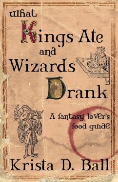 What Kings Ate and Wizards Drank (eBook, ePUB) - Ball, Krista D.