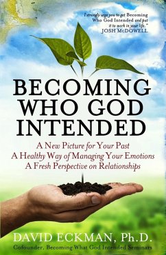 Becoming Who God Intended: A New Picture for Your Past, A Healthy Way of Managing Your Emotions, A Fresh Perspective on Relationships (eBook, ePUB) - David Eckman
