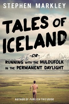 Tales of Iceland -or- Running with the Huldufolk in the Permanent Daylight (eBook, ePUB) - Markley, Stephen
