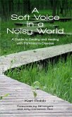 Soft Voice in a Noisy World A Guide to Dealing and Healing with Parkinson's Disease (eBook, ePUB)