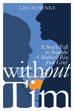 Without Tim: A Son's Fall to Suicide, A Mother's Rise from Grief (eBook, ePUB) - Schenke, Lisa