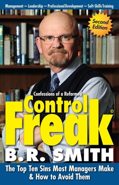 Confessions of a Reformed Control Freak: The Top Ten Sins Most Managers Make & How to Avoid Them. (eBook, ePUB) Confessions of a Reformed Control Freak: The Top Ten Sins Most Managers Make & How to Avoid Them. (eBook, ePUB)