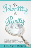 Identity of Purity: A Teenage Girl's Guide to Sexual Purity (eBook, ePUB)