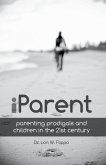 iParent: Parenting Prodigals and Children in the 21st Century (eBook, ePUB)
