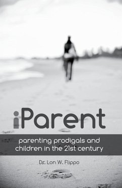 iParent: Parenting Prodigals and Children in the 21st Century (eBook, ePUB) - Flippo, Lon W.