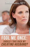 Fool Me Once: Should I Take Back My Cheating Husband? Surviving Infidelity-Advice From A Marriage Therapist (eBook, ePUB)