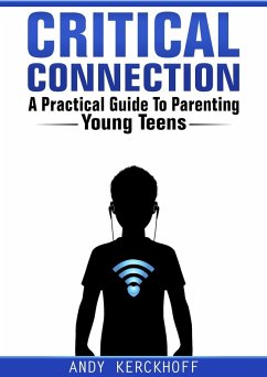 Critical Connection: A Practical Guide to Parenting Young Teens (eBook, ePUB) - Kerckhoff, Andy