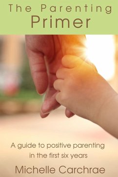 Parenting Primer: A guide to positive parenting in the first six years (eBook, ePUB) - Carchrae, Michelle