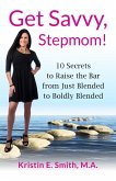 Get Savvy, Stepmom! 10 Secrets to Raise the Bar from Just Blended to Boldly Blended (eBook, ePUB)