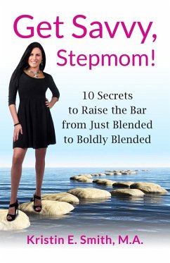Get Savvy, Stepmom! 10 Secrets to Raise the Bar from Just Blended to Boldly Blended (eBook, ePUB) - M. A., Kristin E. Smith
