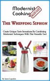 Modernist Cooking Made Easy: The Whipping Siphon (eBook, ePUB) Modernist Cooking Made Easy: The Whipping Siphon (eBook, ePUB)