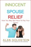 Innocent Spouse Relief: How You May Not Have To Pay Your Taxes! (eBook, ePUB)
