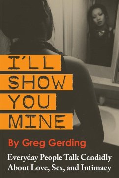 I'll Show You Mine: Everyday People Talk Candidly about Love, Sex, and Intimacy (eBook, ePUB) - Gerding, Greg