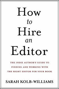 How to Hire an Editor: The Indie Author's Guide to Finding and Working with the Right Editor for Your Book (eBook, ePUB) - Kolb-Williams, Sarah