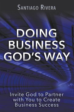 Doing Business God's Way: Invite God to Partner with You to Create Business Success (eBook, ePUB) - Rivera, Santiago