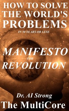 How to Solve the World's Problems in 50 Years or Less: Manifesto for Revolution (eBook, ePUB) - Strong, A. I.