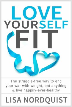 Cover Love Yourself Fit: The struggle-free way to end your war with weight, eat anything & live happily-ever-healthy (eBook, ePUB)