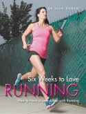Six Weeks to Love Running: How to Have a Love Affair with Running (eBook, ePUB)