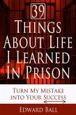 39 Things About Life I Learned in Prison: Turn My Mistake into Your Success (eBook, ePUB)