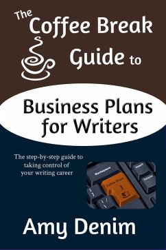 Coffee Break Guide to Business Plans for Writers: The Step-by-Step Guide to Taking Control of Your Writing Career (eBook, ePUB) - Denim, Amy