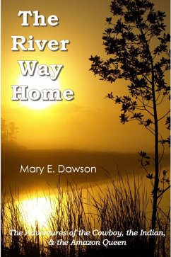 River Way Home: The Adventures of the Cowboy, the Indian, & the Amazon Queen (eBook, ePUB) - Dawson, M. E.