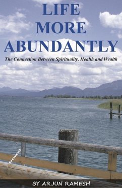 Life More Abundantly: The Connection Between Spirituality, Health and Wealth (eBook, ePUB) - Ramesh, Arjun