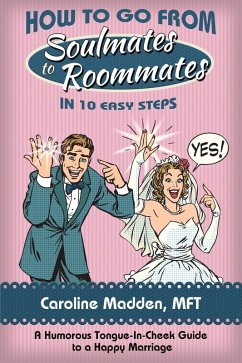 How to Go From Soul Mates to Roommates in 10 Easy Steps (eBook, ePUB) - Madden, Caroline