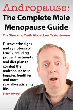 Andropause: The Complete Male Menopause Guide. Discover The Shocking Truth About Low Testosterone And Proven Treatments To Combat Low T In Under 30 Days. (eBook, ePUB) - Howard, Brady