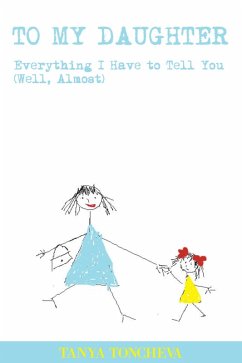 To My Daughter: Everything I Have to Tell You (Well, Almost) (eBook, ePUB) - Toncheva, Tanya