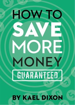 How to Save More Money Guaranteed (eBook, ePUB) - Dixon, Kael