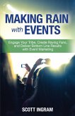 Making Rain with Events: Engage Your Tribe, Create Raving Fans, and Deliver Bottom Line Results with Event Marketing (eBook, ePUB)