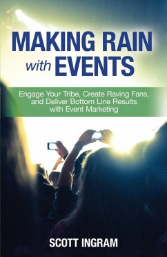 Making Rain with Events: Engage Your Tribe, Create Raving Fans, and Deliver Bottom Line Results with Event Marketing (eBook, ePUB) - Ingram, Scott