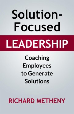 Solution-Focused Leadership: Coaching Employees To Generate Solutions (eBook, ePUB) - Metheny, Richard