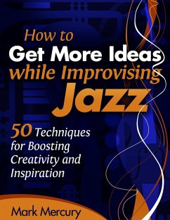 How to Get More Ideas while Improvising Jazz (eBook, ePUB) - Mercury, Mark