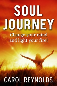 Soul Journey Change your mind and light your fire (eBook, ePUB) - Reynolds, Carol