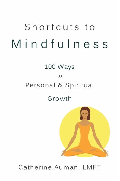 Shortcuts to Mindfulness: 100 Ways to Personal and Spiritual Growth (eBook, ePUB) Shortcuts to Mindfulness: 100 Ways to Personal and Spiritual Growth (eBook, ePUB)