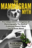 Mammogram Myth: The Independent Investigation Of Mammography The Medical Profession Doesn't Want You To Know About (eBook, ePUB)