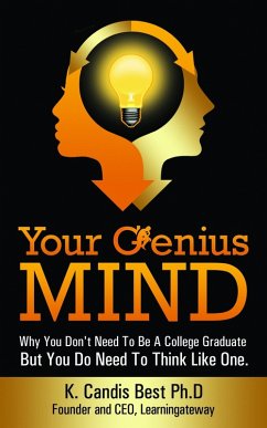 Your Genius Mind: Why You Don't Need To Be A College Graduate But You Do Need To Think Like One (eBook, ePUB) - K. Candis Best, Ph. D.