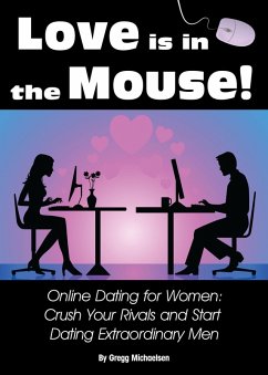 Love is in The Mouse! Online Dating for Women: Crush Your Rivals and Start Dating Extraordinary Men (Relationship and Dating Advice for Women Book 5) (eBook, ePUB) - Michaelsen, Gregg