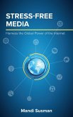 Stress-Free Media: Harness the Global Power of the Internet (eBook, ePUB)