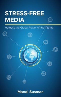 Stress-Free Media: Harness the Global Power of the Internet (eBook, ePUB) - Susman, Mandi