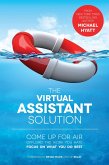 Virtual Assistant Solution: Come up for Air, Offload the Work You Hate, and Focus on What You Do Best (eBook, ePUB)